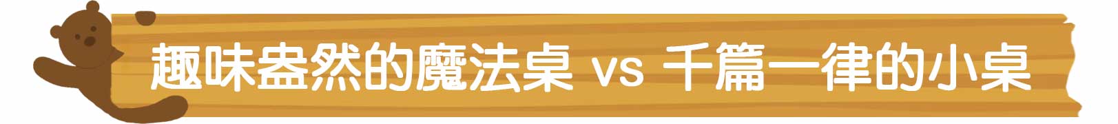 趣味盎然的魔法桌 vs 千篇一律的小桌